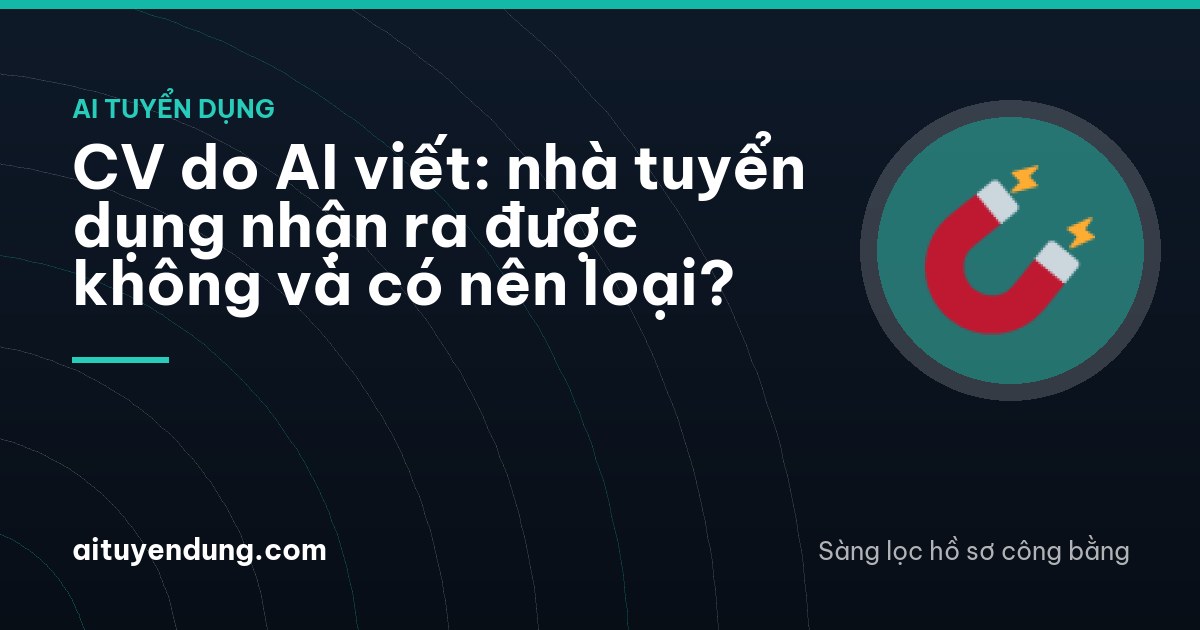 CV do AI viết: nhà tuyển dụng nhận ra được không và có nên loại?
